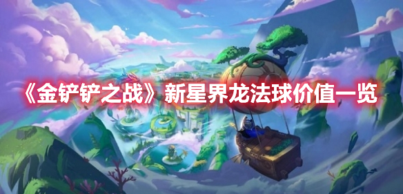 《金鏟鏟之戰》新星界龍法球價值一覽