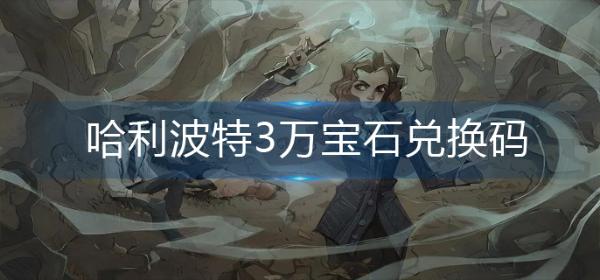 哈利波特3萬寶石兌換碼-3萬寶石兌換碼永久有效
