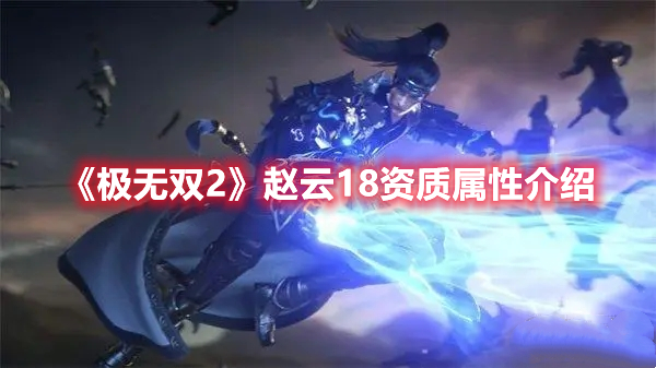 《極無雙2》趙云18資質屬性介紹